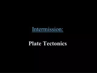 Intermission: Plate Tectonics