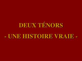 DEUX TÉNORS - UNE HISTOIRE VRAIE -