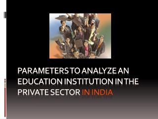 PARAMETERS TO ANALYZE AN EDUCATION INSTITUTION IN THE PRIVATE SECTOR in indiA
