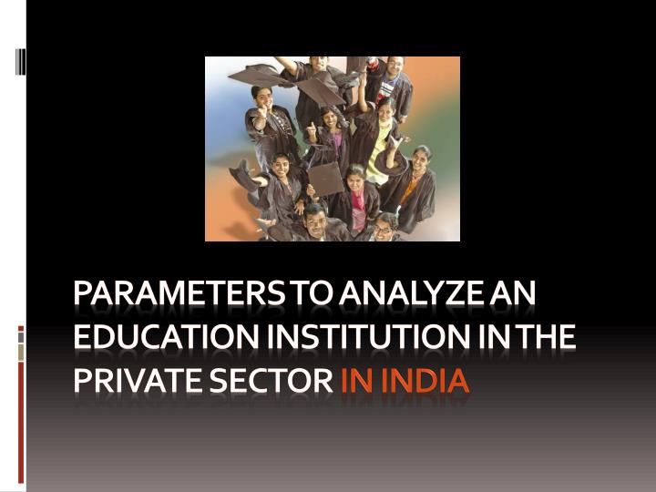 parameters to analyze an education institution in the private sector in india