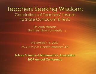 Teachers Seeking Wisdom: Correlations of Teachers' Lessons to State Curriculum &amp; Tests Dr. Alan Zollman Northern I