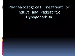 Pharmacological Treatment of Adult and Pediatric Hypogonadism