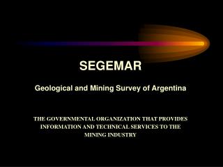 SEGEMAR Geological and Mining Survey of Argentina THE GOVERNMENTAL ORGANIZATION THAT PROVIDES INFORMATION AND TECHNICAL