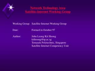 Working Group:	Satellite-Internet Working Group Date:		Formed in October 97 Author:		John Leong Kit Hoong 		kithoong@tp.