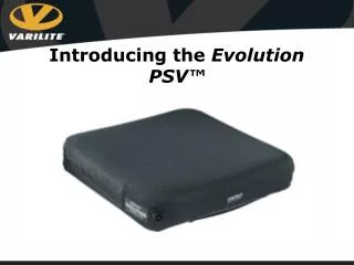 Introducing the Evolution PSV ™