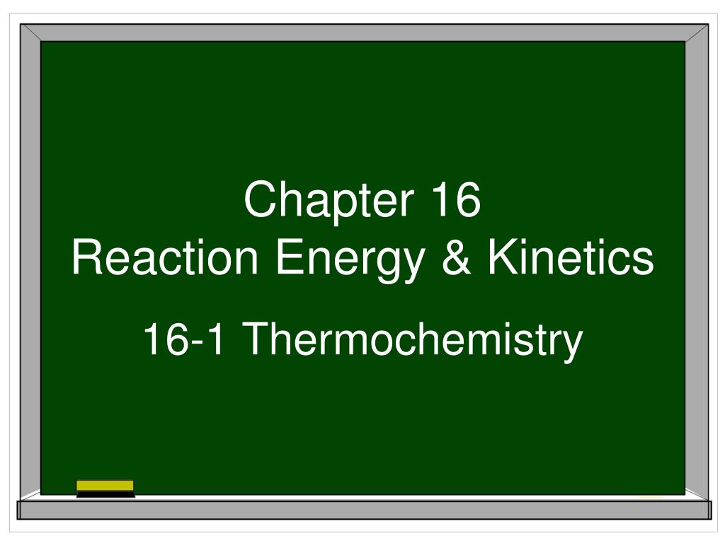 PPT - Chapter 16 Reaction Energy & Kinetics PowerPoint Presentation ...
