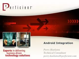 Android Integration Perry Hoekstra Technical Consultant perry.hoekstra@perficient.com