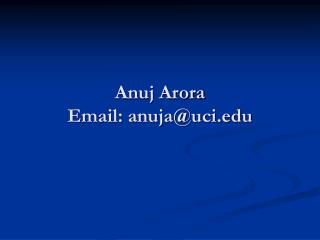 Anuj Arora Email: anuja@uci.edu