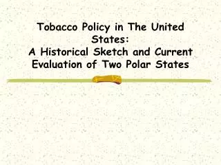 Tobacco Policy in The United States: A Historical Sketch and Current Evaluation of Two Polar States