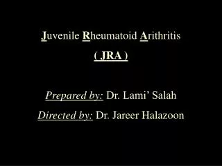 J uvenile R heumatoid A rithritis ( JRA ) Prepared by: Dr. Lami’ Salah Directed by: Dr. Jareer Halazoon