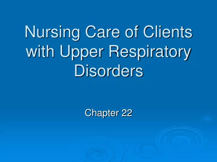 nursing care of clients with upper respiratory disorders