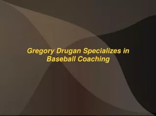 Gregory Drugan Specializes in Baseball Coaching
