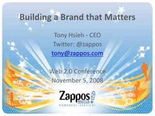 Building a Brand that Matters Tony Hsieh - CEO Twitter: @zappos tony@zappos.com Web 2.0 Conference November 5, 2008