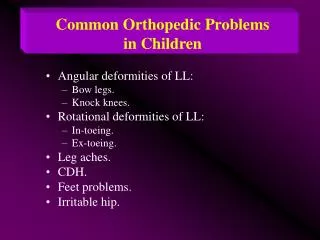 Angular deformities of LL: Bow legs. Knock knees. Rotational deformities of LL: In-toeing. Ex-toeing. Leg aches. CDH. Fe