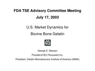 FDA TSE Advisory Committee Meeting July 17, 2003 U.S. Market Dynamics for Bovine Bone Gelatin George E. Masson Preside