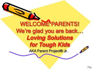 WELCOME PARENTS! We’re glad you are back… Loving Solutions for Tough Kids