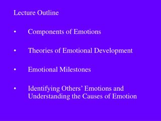 Lecture Outline Components of Emotions Theories of Emotional Development Emotional Milestones
