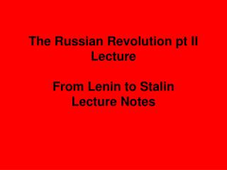 The Russian Revolution pt II Lecture From Lenin to Stalin Lecture Notes