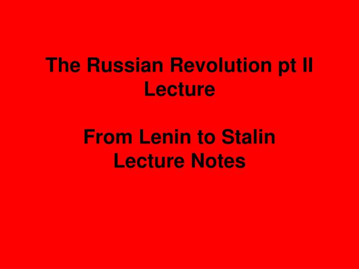the russian revolution pt ii lecture from lenin to stalin lecture notes