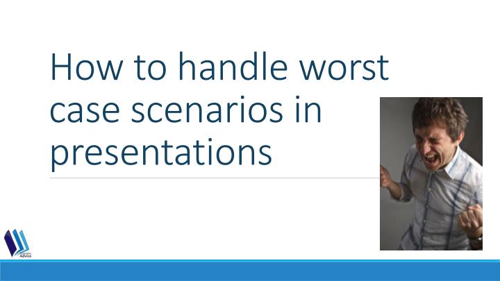 how to handle worst case scenarios in presentations