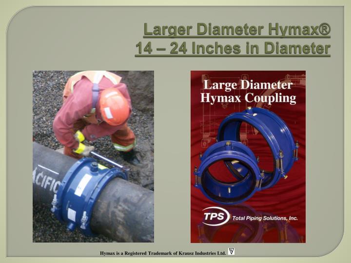 larger diameter hymax 14 24 inches in diameter