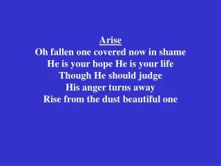 Arise Oh fallen one covered now in shame He is your hope He is your life Though He should judge His anger turns away Ri