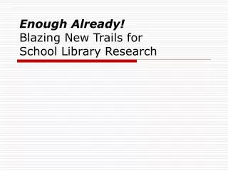 Enough Already! Blazing New Trails for School Library Research