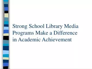 Strong School Library Media Programs Make a Difference in Academic Achievement