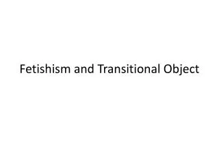 Fetishism and Transitional Object