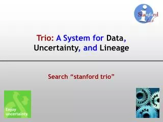 Trio: A System for Data , Uncertainty , and Lineage