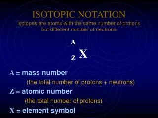 ISOTOPIC NOTATION isotopes are atoms with the same number of protons but different number of neutrons