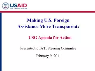 Making U.S. Foreign Assistance More Transparent: USG Agenda for Action Presented to IATI Steering Commitee February 9