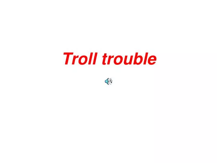 troll trouble
