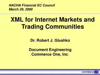XML for Internet Markets and Trading Communities Dr. Robert J. Glushko Document Engineering Commerce One, Inc .
