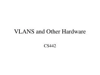 VLANS and Other Hardware