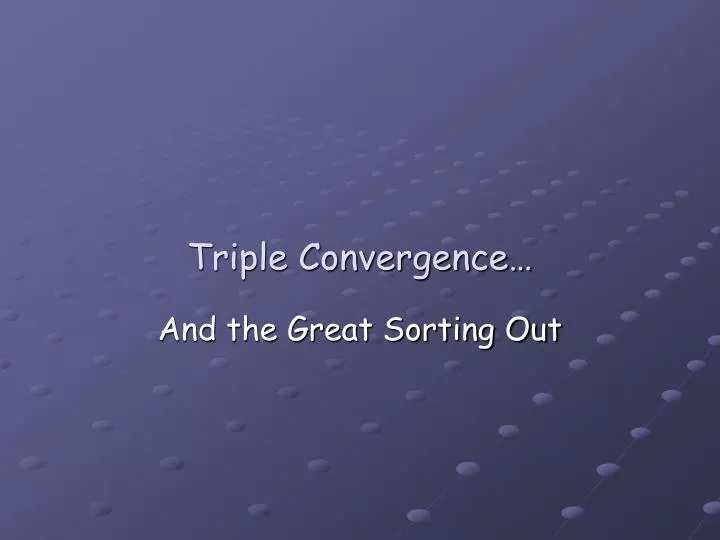 triple convergence