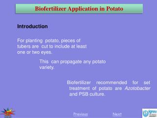 Biofertilizer recommended for set treatment of potato are Azotobacter and PSB culture.