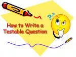 How to Write a Testable Question - slide 1