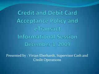 Credit and Debit Card Acceptance Policy and e Transact Informational Session December 3, 2009