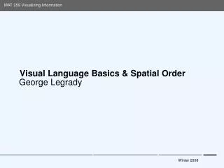 Visual Language Basics &amp; Spatial Order George Legrady