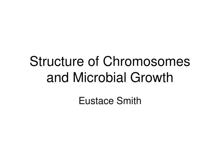 structure of chromosomes and microbial growth