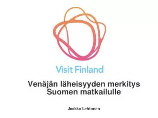 Venäjän läheisyyden merkitys Suomen matkailulle Jaakko Lehtonen