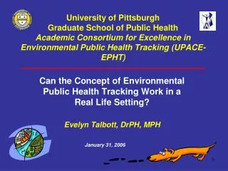 Can the Concept of Environmental Public Health Tracking Work in a Real Life Setting? Evelyn Talbott, DrPH, MPH