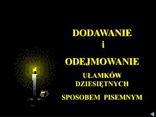 DODAWANIE i ODEJMOWANIE UŁAMKÓW DZIESIĘTNYCH SPOSOBEM PISEMNYM