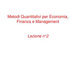 Metodi Quantitativi per Economia, Finanza e Management Lezione n°2
