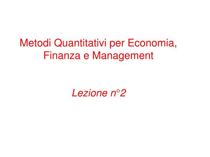 metodi quantitativi per economia finanza e management lezione n 2