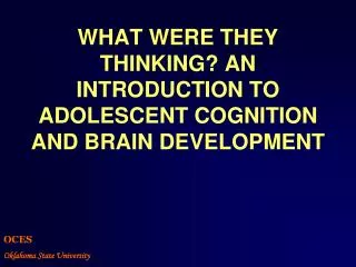 WHAT WERE THEY THINKING? AN INTRODUCTION TO ADOLESCENT COGNITION AND BRAIN DEVELOPMENT