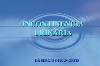 INCONTINENCIA URINARIA DR SERGIO DURAN ORTIZ