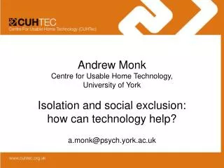 Andrew Monk Centre for Usable Home Technology, University of York Isolation and social exclusion: how can technology h