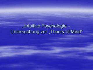 „ Intuitive Psychologie – Untersuchung zur „Theory of Mind“
